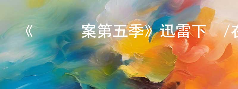 陳進先發布《鐵證懸案第五季》迅雷下載/在線觀看-犯罪歷史-美劇天堂